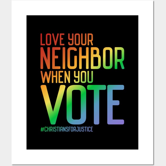 Christians for Justice: Love your neighbor when you vote (rainbow text) Wall Art by Ofeefee